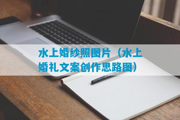 水上婚纱照图片（水上婚礼文案创作思路图）-第1张图片-臭鼬助手