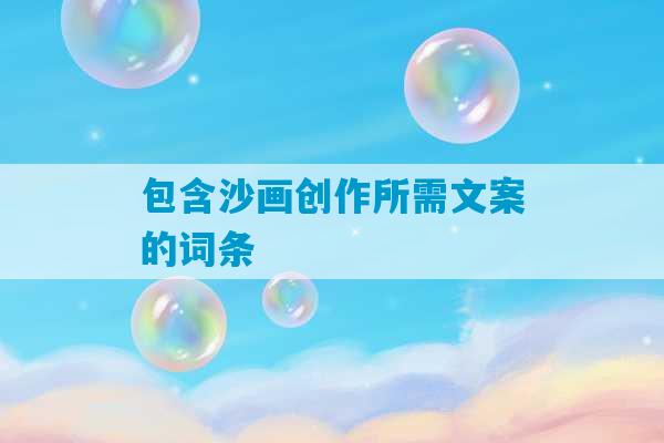 包含沙画创作所需文案的词条-第1张图片-臭鼬助手