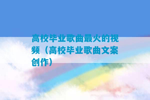 高校毕业歌曲最火的视频（高校毕业歌曲文案创作）-第1张图片-臭鼬助手