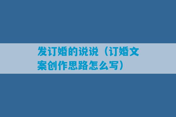 发订婚的说说（订婚文案创作思路怎么写）-第1张图片-臭鼬助手