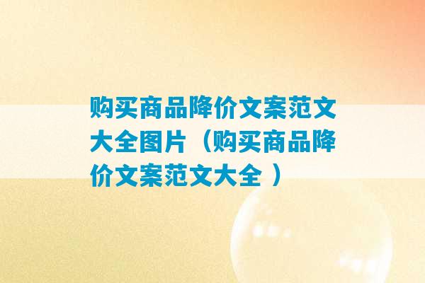 购买商品降价文案范文大全图片（购买商品降价文案范文大全 ）-第1张图片-臭鼬助手