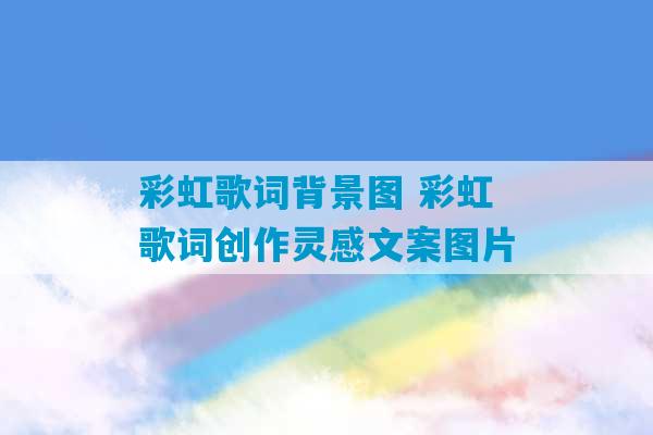 彩虹歌词背景图 彩虹歌词创作灵感文案图片-第1张图片-臭鼬助手