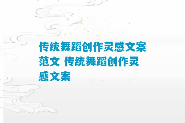 传统舞蹈创作灵感文案范文 传统舞蹈创作灵感文案-第1张图片-臭鼬助手