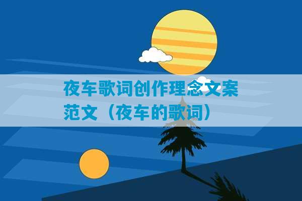 夜车歌词创作理念文案范文（夜车的歌词）-第1张图片-臭鼬助手