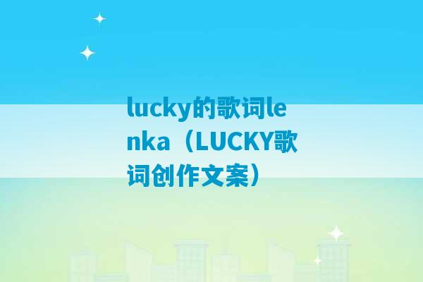 lucky的歌词lenka（LUCKY歌词创作文案）-第1张图片-臭鼬助手