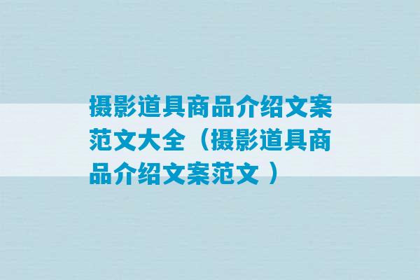 摄影道具商品介绍文案范文大全（摄影道具商品介绍文案范文 ）-第1张图片-臭鼬助手