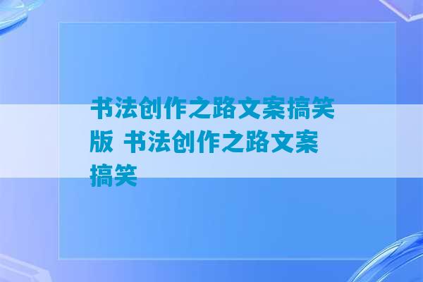 书法创作之路文案搞笑版 书法创作之路文案搞笑-第1张图片-臭鼬助手