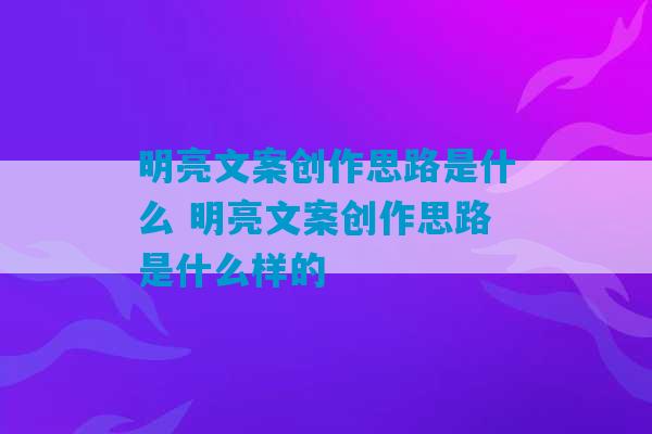 明亮文案创作思路是什么 明亮文案创作思路是什么样的-第1张图片-臭鼬助手