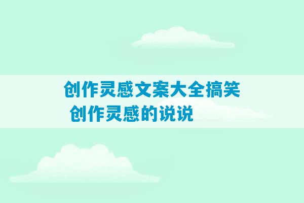 创作灵感文案大全搞笑 创作灵感的说说-第1张图片-臭鼬助手