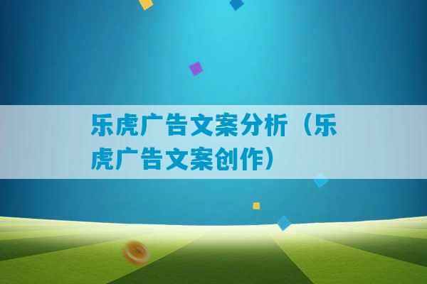 乐虎广告文案分析（乐虎广告文案创作）-第1张图片-臭鼬助手