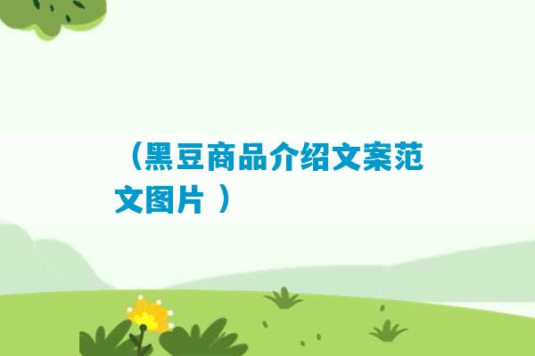 （黑豆商品介绍文案范文图片 ）-第1张图片-臭鼬助手