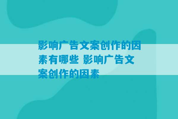 影响广告文案创作的因素有哪些 影响广告文案创作的因素-第1张图片-臭鼬助手