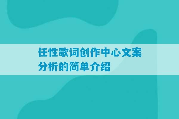 任性歌词创作中心文案分析的简单介绍-第1张图片-臭鼬助手