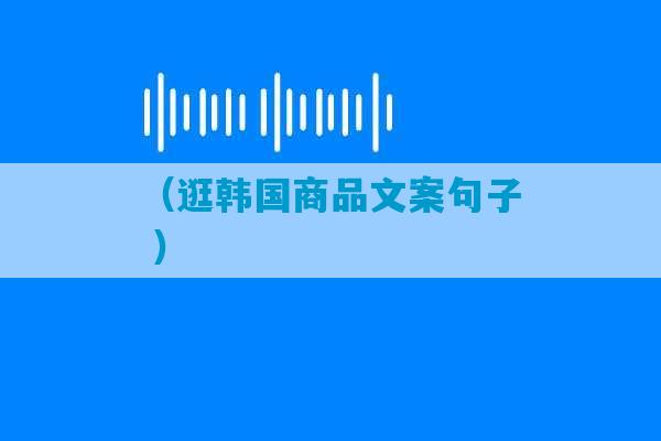 （逛韩国商品文案句子 ）-第1张图片-臭鼬助手