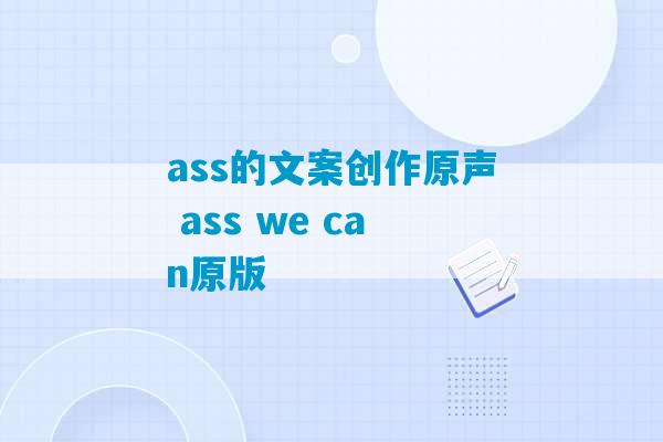 ass的文案创作原声 ass we can原版-第1张图片-臭鼬助手