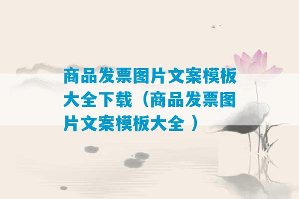 商品发票图片文案模板大全下载（商品发票图片文案模板大全 ）-第1张图片-臭鼬助手