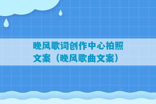 晚风歌词创作中心拍照文案（晚风歌曲文案）-第1张图片-臭鼬助手