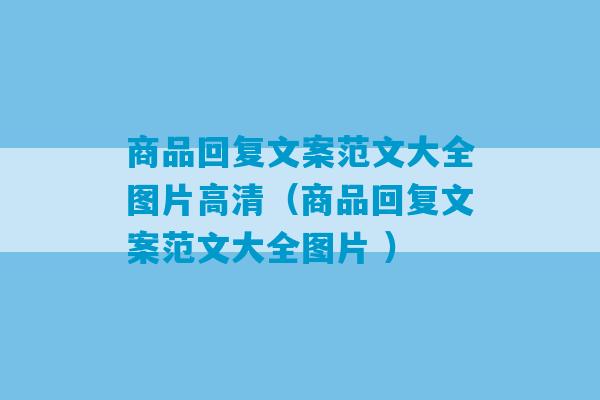 商品回复文案范文大全图片高清（商品回复文案范文大全图片 ）-第1张图片-臭鼬助手