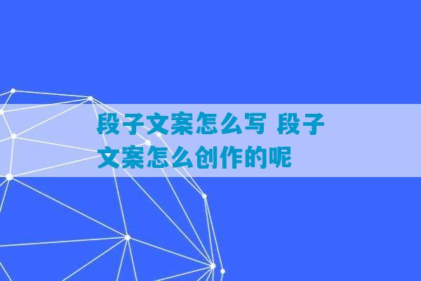 段子文案怎么写 段子文案怎么创作的呢-第1张图片-臭鼬助手