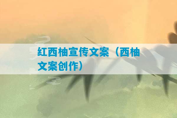 红西柚宣传文案（西柚文案创作）-第1张图片-臭鼬助手