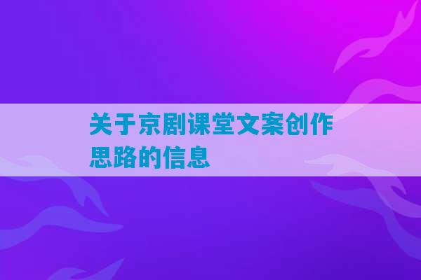 关于京剧课堂文案创作思路的信息-第1张图片-臭鼬助手