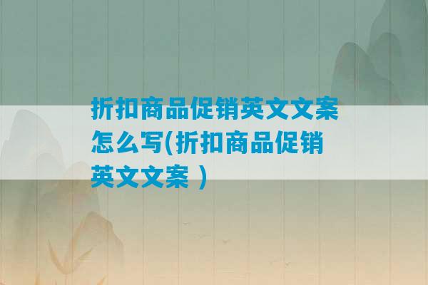 折扣商品促销英文文案怎么写(折扣商品促销英文文案 )-第1张图片-臭鼬助手