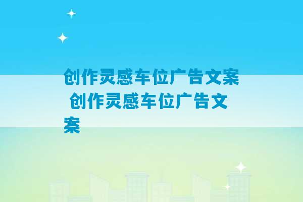 创作灵感车位广告文案 创作灵感车位广告文案-第1张图片-臭鼬助手