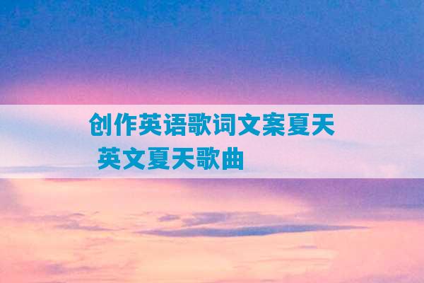 创作英语歌词文案夏天 英文夏天歌曲-第1张图片-臭鼬助手