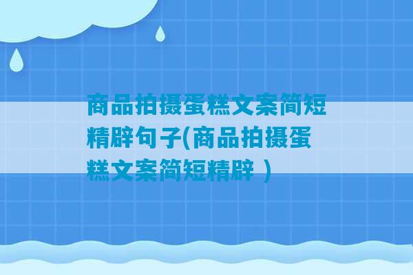 商品拍摄蛋糕文案简短精辟句子(商品拍摄蛋糕文案简短精辟 )-第1张图片-臭鼬助手