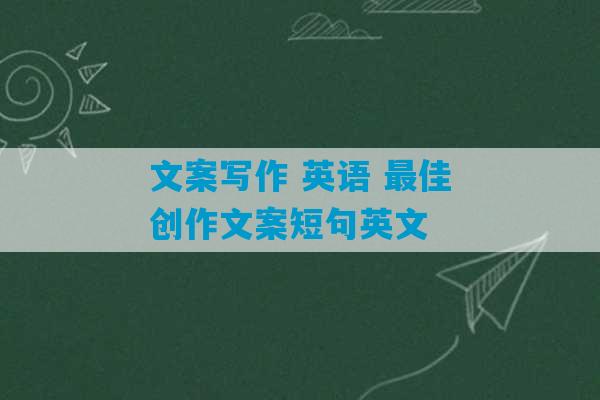 文案写作 英语 最佳创作文案短句英文-第1张图片-臭鼬助手