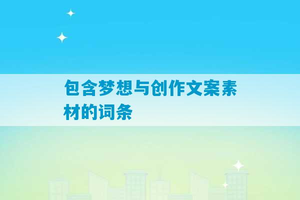 包含梦想与创作文案素材的词条-第1张图片-臭鼬助手