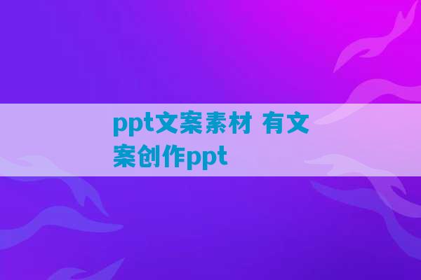 ppt文案素材 有文案创作ppt-第1张图片-臭鼬助手