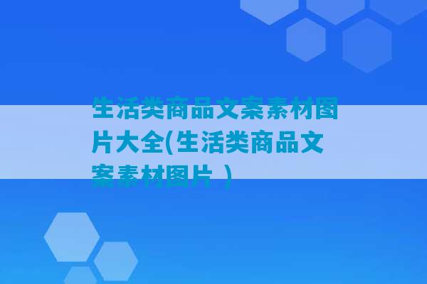 生活类商品文案素材图片大全(生活类商品文案素材图片 )-第1张图片-臭鼬助手