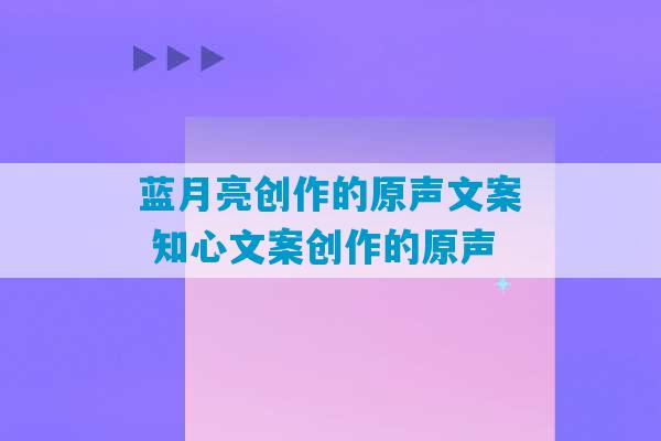 蓝月亮创作的原声文案 知心文案创作的原声-第1张图片-臭鼬助手