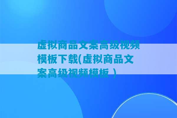 虚拟商品文案高级视频模板下载(虚拟商品文案高级视频模板 )-第1张图片-臭鼬助手