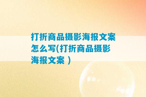 打折商品摄影海报文案怎么写(打折商品摄影海报文案 )-第1张图片-臭鼬助手