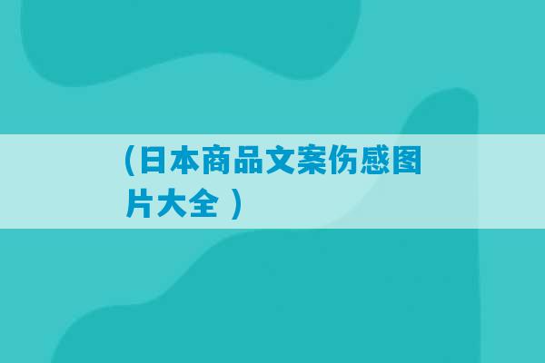 (日本商品文案伤感图片大全 )-第1张图片-臭鼬助手