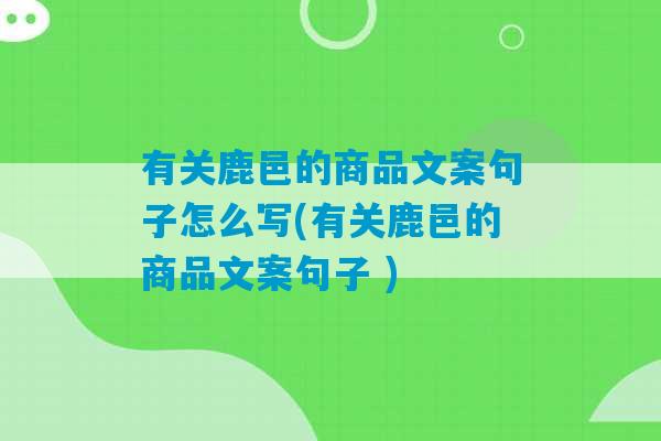 有关鹿邑的商品文案句子怎么写(有关鹿邑的商品文案句子 )-第1张图片-臭鼬助手