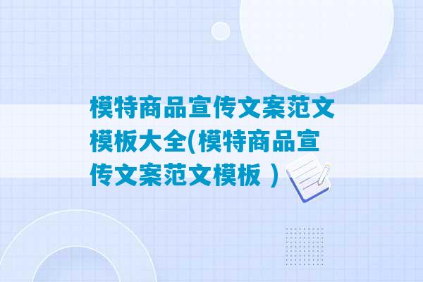 模特商品宣传文案范文模板大全(模特商品宣传文案范文模板 )-第1张图片-臭鼬助手