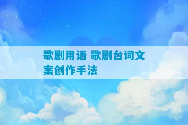 歌剧用语 歌剧台词文案创作手法-第1张图片-臭鼬助手