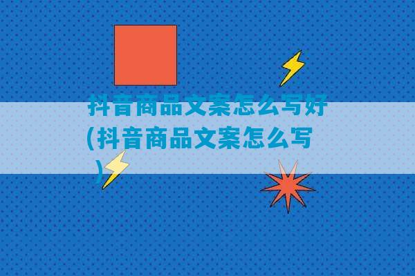 抖音商品文案怎么写好(抖音商品文案怎么写 )-第1张图片-臭鼬助手