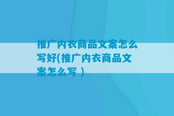 推广内衣商品文案怎么写好(推广内衣商品文案怎么写 )-第1张图片-臭鼬助手