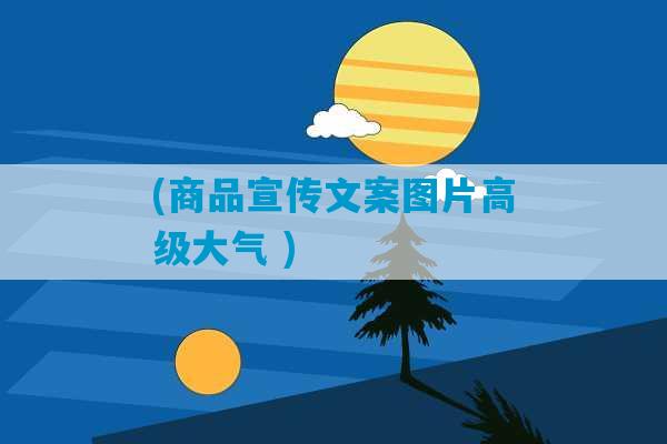 (商品宣传文案图片高级大气 )-第1张图片-臭鼬助手