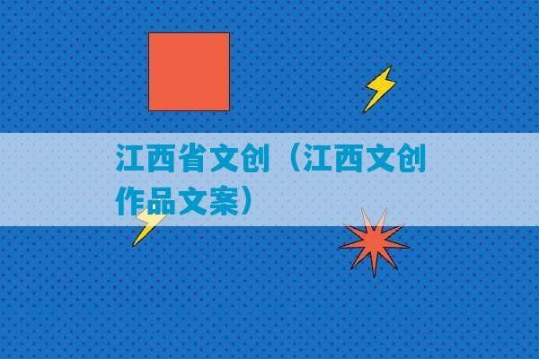 江西省文创（江西文创作品文案）-第1张图片-臭鼬助手