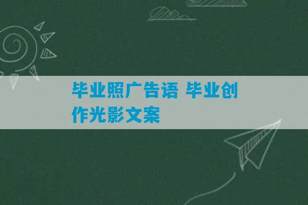 毕业照广告语 毕业创作光影文案-第1张图片-臭鼬助手