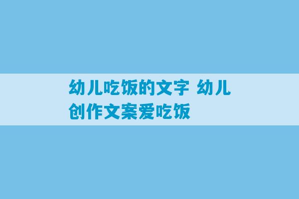 幼儿吃饭的文字 幼儿创作文案爱吃饭-第1张图片-臭鼬助手