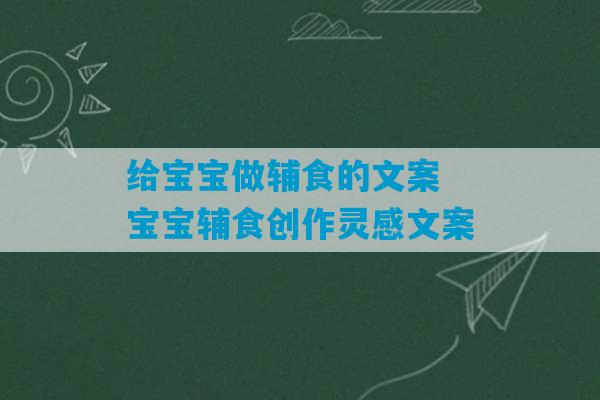 给宝宝做辅食的文案 宝宝辅食创作灵感文案-第1张图片-臭鼬助手