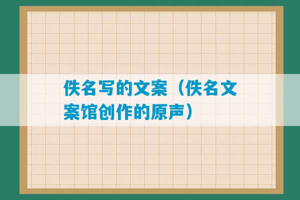 佚名写的文案（佚名文案馆创作的原声）-第1张图片-臭鼬助手