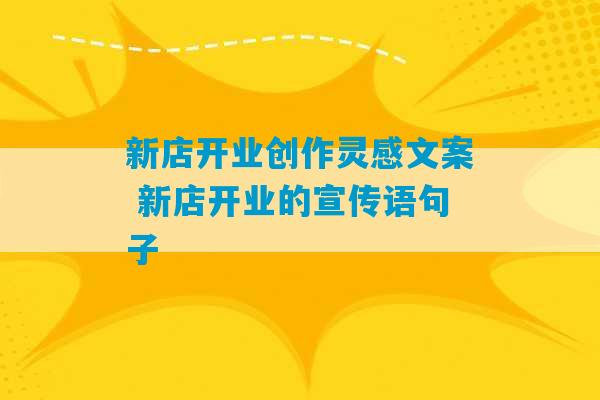 新店开业创作灵感文案 新店开业的宣传语句子-第1张图片-臭鼬助手