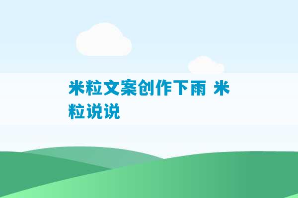 米粒文案创作下雨 米粒说说-第1张图片-臭鼬助手